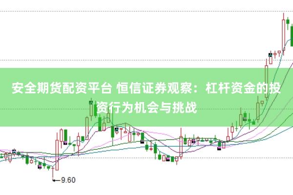 安全期货配资平台 恒信证券观察：杠杆资金的投资行为机会与挑战